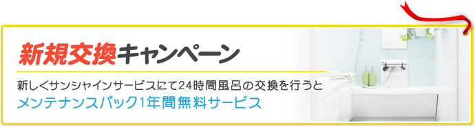 新規交換キャンペーン｜新しくサンシャインサービスにて24時間風呂の交換を行うとメンテナンスパック1年間無料サービス