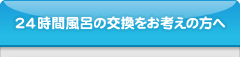 24時間風呂の交換をお考えの方へ